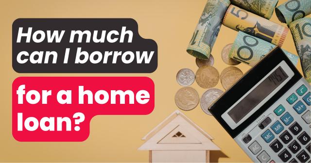 How much can I borrow for a home loan